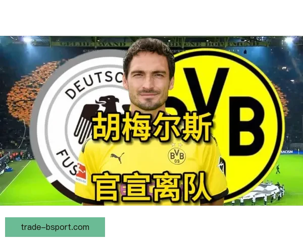胡梅尔斯或告别德甲赛场 多特蒙德核心生涯画上句号